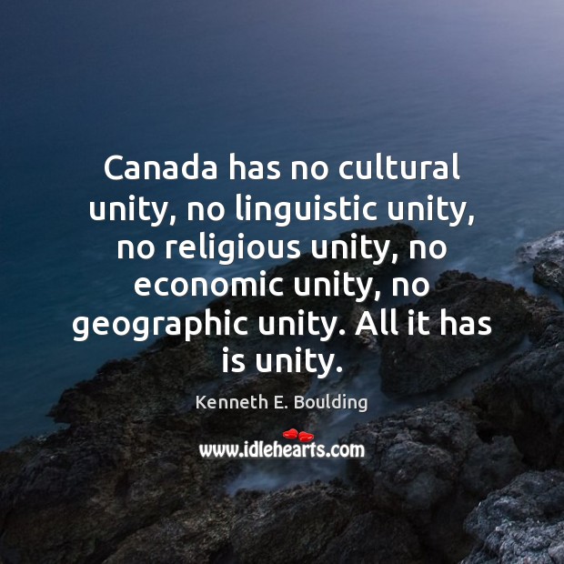 Canada has no cultural unity, no linguistic unity, no religious unity, no Kenneth E. Boulding Picture Quote