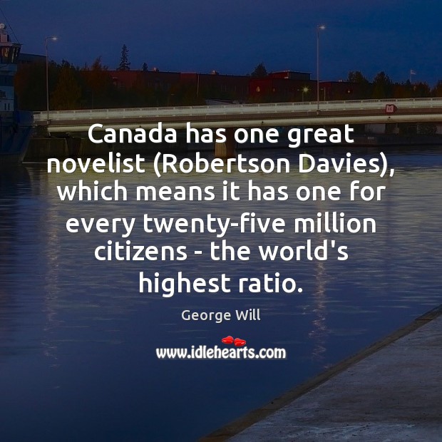 Canada has one great novelist (Robertson Davies), which means it has one George Will Picture Quote