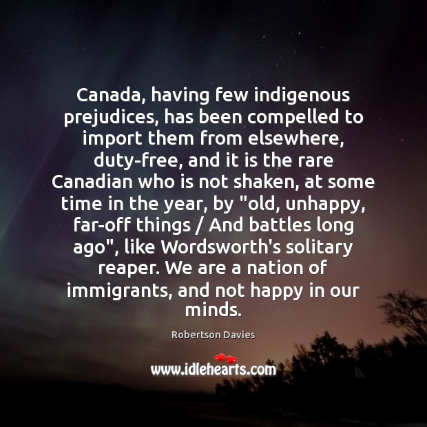 Canada, having few indigenous prejudices, has been compelled to import them from Robertson Davies Picture Quote