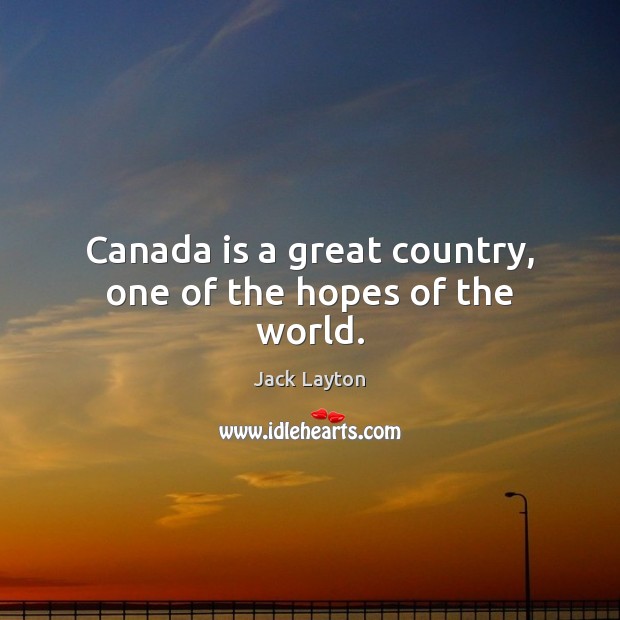 Canada is a great country, one of the hopes of the world. Image