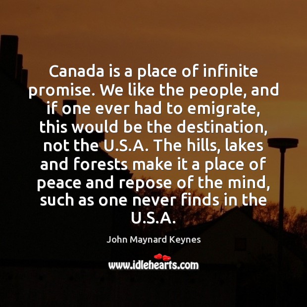 Canada is a place of infinite promise. We like the people, and John Maynard Keynes Picture Quote