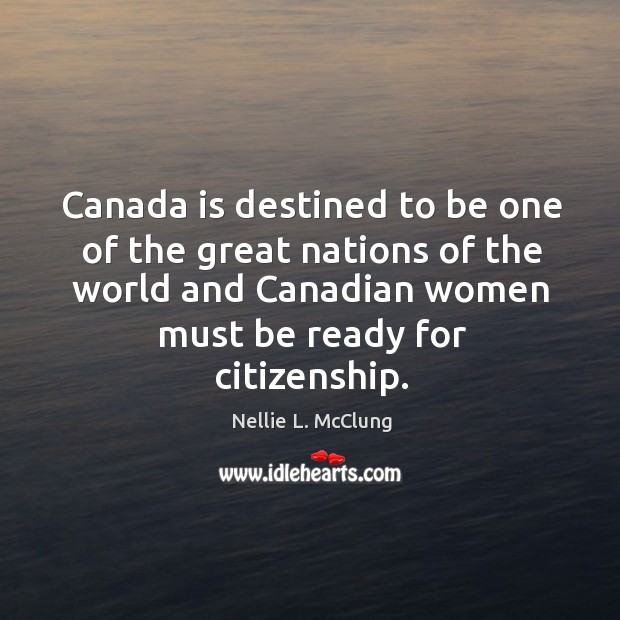 Canada is destined to be one of the great nations of the 