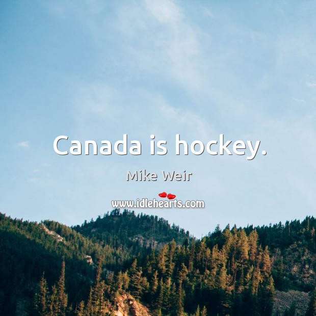 Canada is hockey. Mike Weir Picture Quote