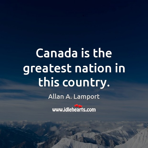 Canada is the greatest nation in this country. Image