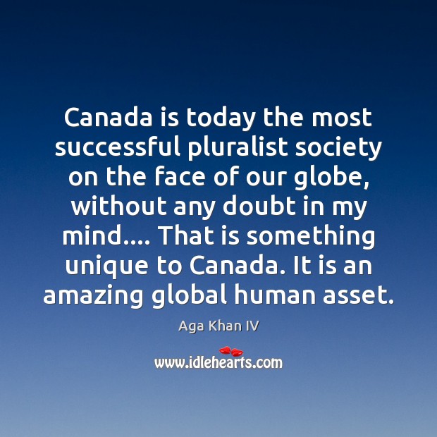 Canada is today the most successful pluralist society on the face of Aga Khan IV Picture Quote