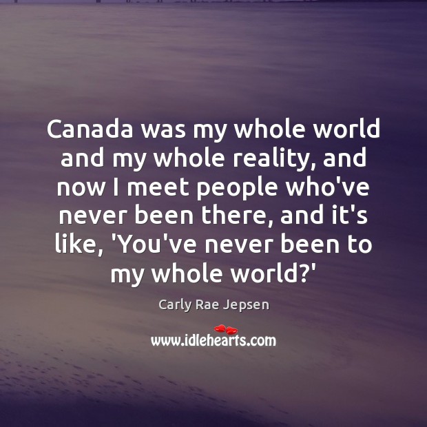 Canada was my whole world and my whole reality, and now I Image