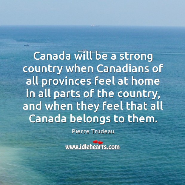 Canada will be a strong country when canadians of all provinces feel at home in all Image