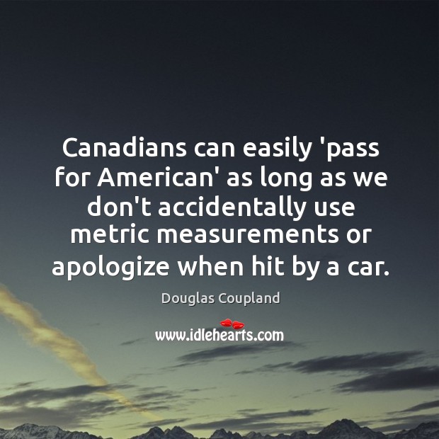 Canadians can easily ‘pass for American’ as long as we don’t accidentally Douglas Coupland Picture Quote