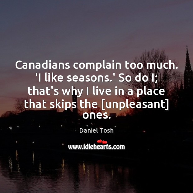 Canadians complain too much. ‘I like seasons.’ So do I; that’s Image