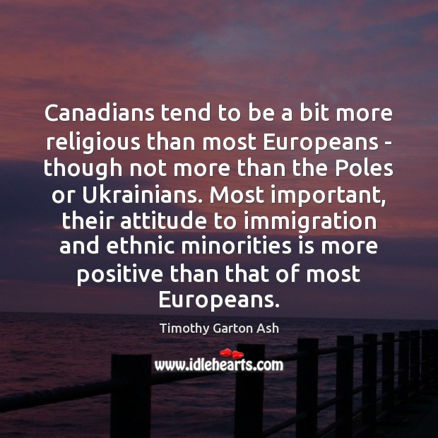 Canadians tend to be a bit more religious than most Europeans – Timothy Garton Ash Picture Quote