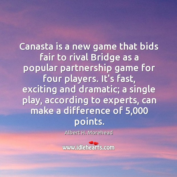 Canasta is a new game that bids fair to rival Bridge as Albert H. Morehead Picture Quote