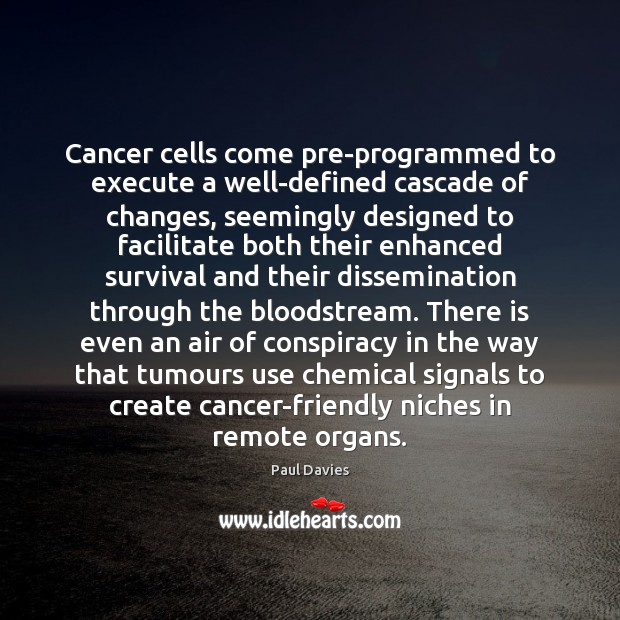 Cancer cells come pre-programmed to execute a well-defined cascade of changes, seemingly Paul Davies Picture Quote