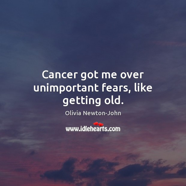 Cancer got me over unimportant fears, like getting old. Image