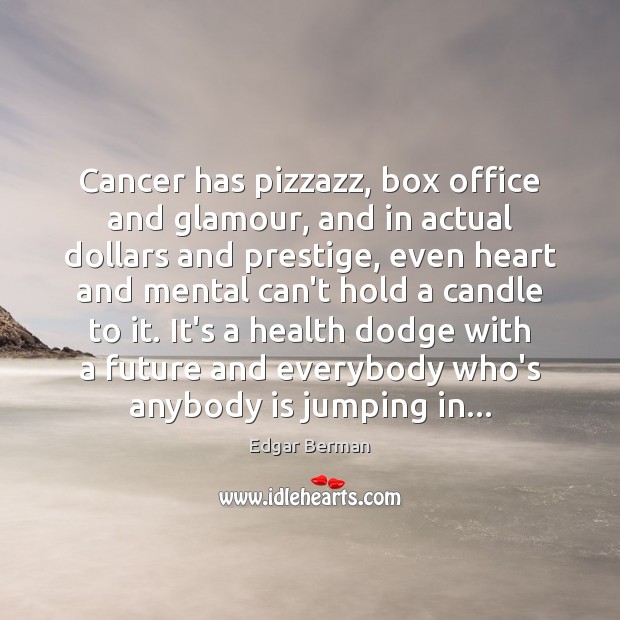 Cancer has pizzazz, box office and glamour, and in actual dollars and Image