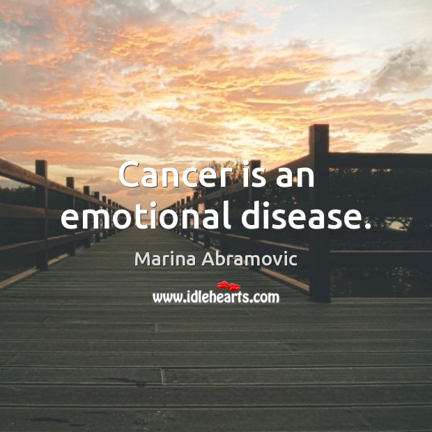 Cancer is an emotional disease. Image