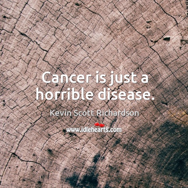 Cancer is just a horrible disease. Kevin Scott Richardson Picture Quote