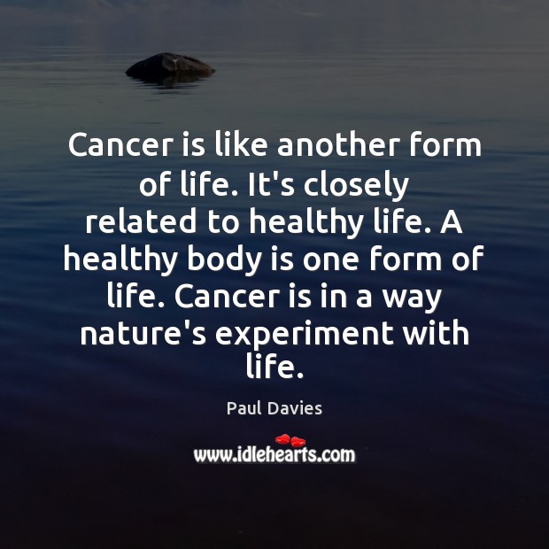 Cancer is like another form of life. It’s closely related to healthy Paul Davies Picture Quote