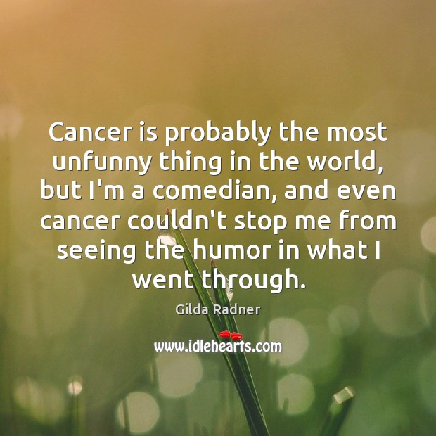 Cancer is probably the most unfunny thing in the world, but I’m Gilda Radner Picture Quote