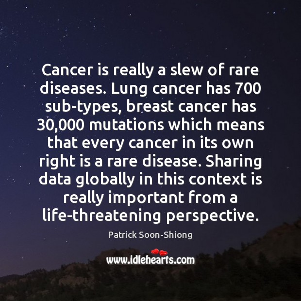 Cancer is really a slew of rare diseases. Lung cancer has 700 sub-types, Patrick Soon-Shiong Picture Quote