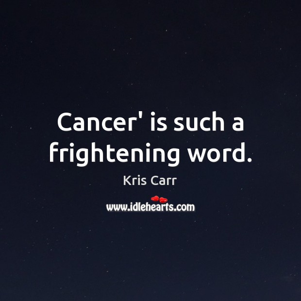 Cancer’ is such a frightening word. Kris Carr Picture Quote