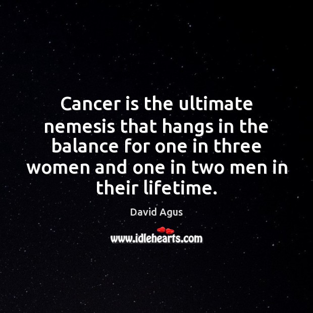 Cancer is the ultimate nemesis that hangs in the balance for one David Agus Picture Quote