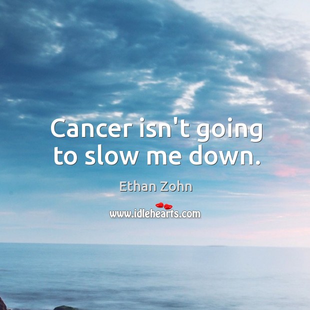 Cancer isn’t going to slow me down. Ethan Zohn Picture Quote