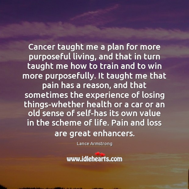 Cancer taught me a plan for more purposeful living, and that in Lance Armstrong Picture Quote