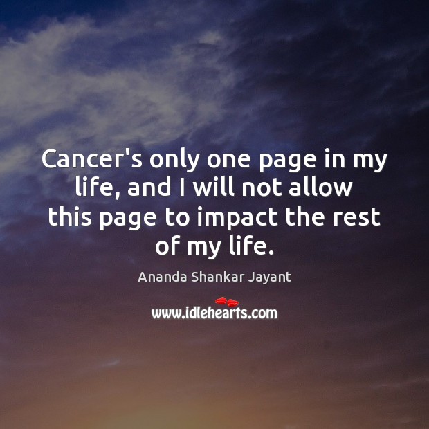 Cancer’s only one page in my life, and I will not allow Ananda Shankar Jayant Picture Quote