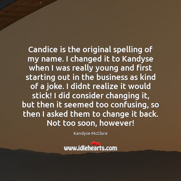 Candice is the original spelling of my name. I changed it to Kandyse McClure Picture Quote