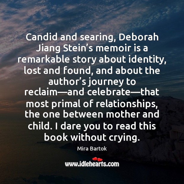 Candid and searing, Deborah Jiang Stein’s memoir is a remarkable story Mira Bartok Picture Quote
