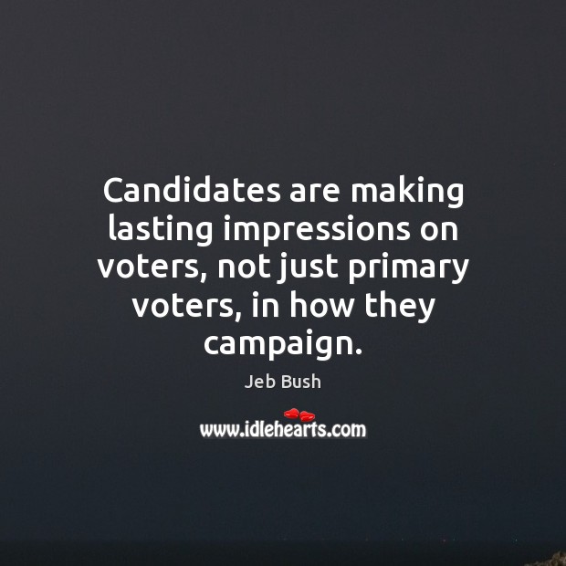 Candidates are making lasting impressions on voters, not just primary voters, in Image