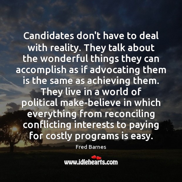 Candidates don’t have to deal with reality. They talk about the wonderful Image