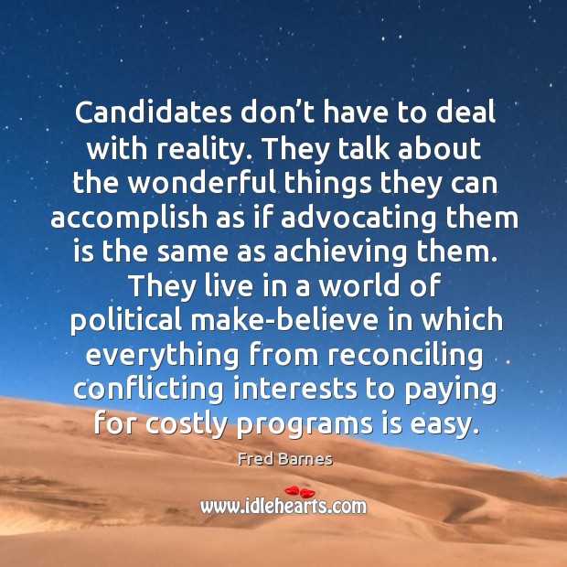 Candidates don’t have to deal with reality. Fred Barnes Picture Quote