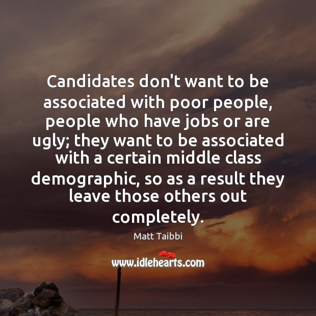 Candidates don’t want to be associated with poor people, people who have Matt Taibbi Picture Quote