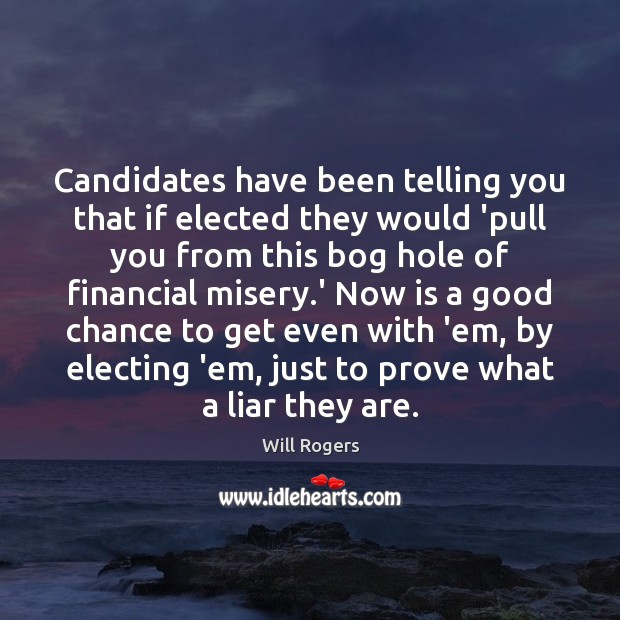 Candidates have been telling you that if elected they would ‘pull you Will Rogers Picture Quote