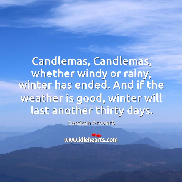 Candlemas, candlemas, whether windy or rainy, winter has ended. Corsican Proverbs Image