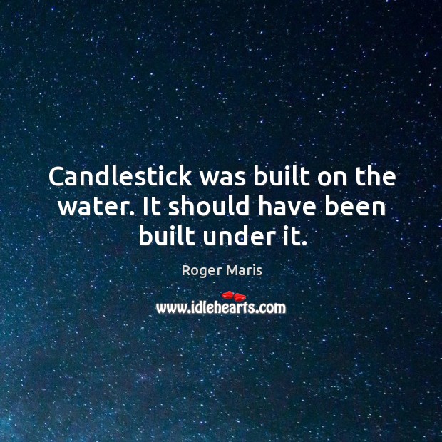 Candlestick was built on the water. It should have been built under it. Image