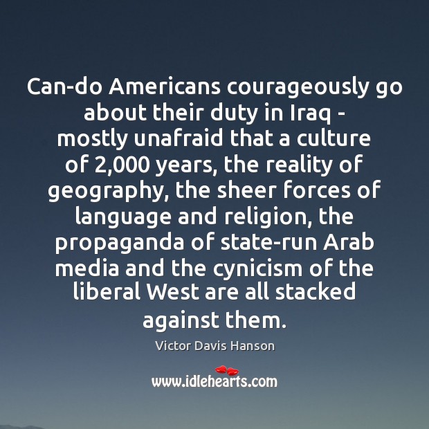 Can-do Americans courageously go about their duty in Iraq – mostly unafraid Victor Davis Hanson Picture Quote