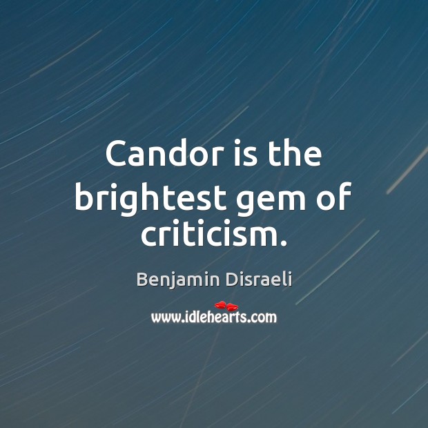 Candor is the brightest gem of criticism. Benjamin Disraeli Picture Quote