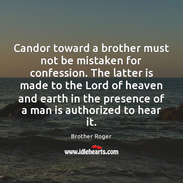 Candor toward a brother must not be mistaken for confession. The latter Brother Roger Picture Quote