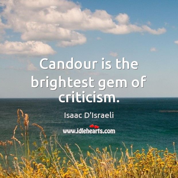 Candour is the brightest gem of criticism. Isaac D’Israeli Picture Quote