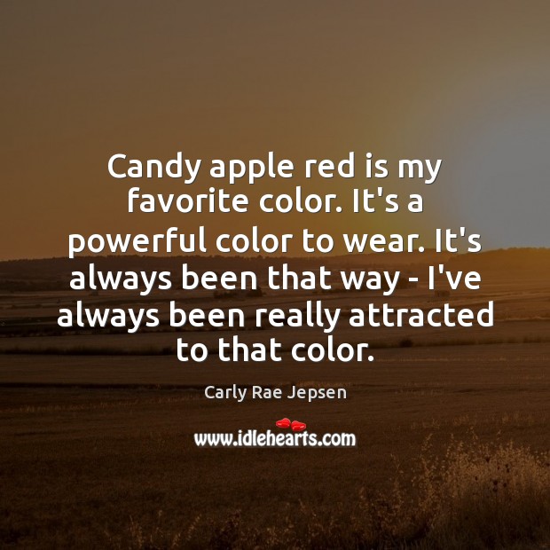 Candy apple red is my favorite color. It’s a powerful color to Carly Rae Jepsen Picture Quote