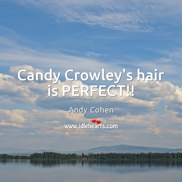 Candy Crowley’s hair is PERFECT!! Andy Cohen Picture Quote