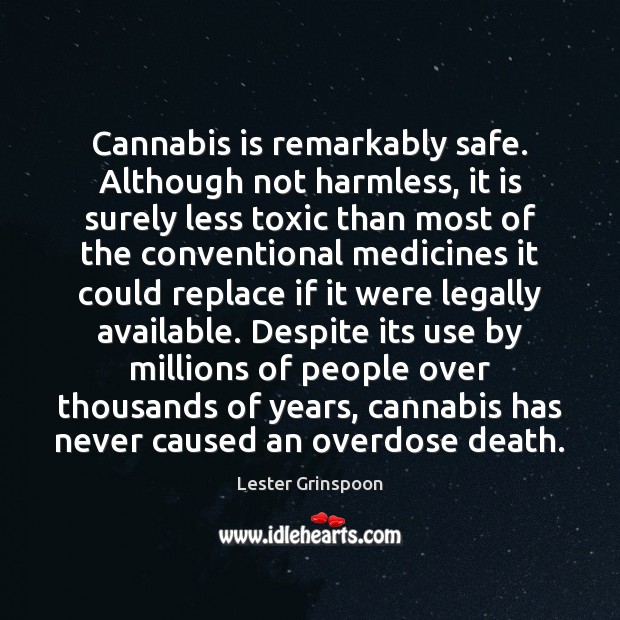 Cannabis is remarkably safe. Although not harmless, it is surely less toxic Lester Grinspoon Picture Quote