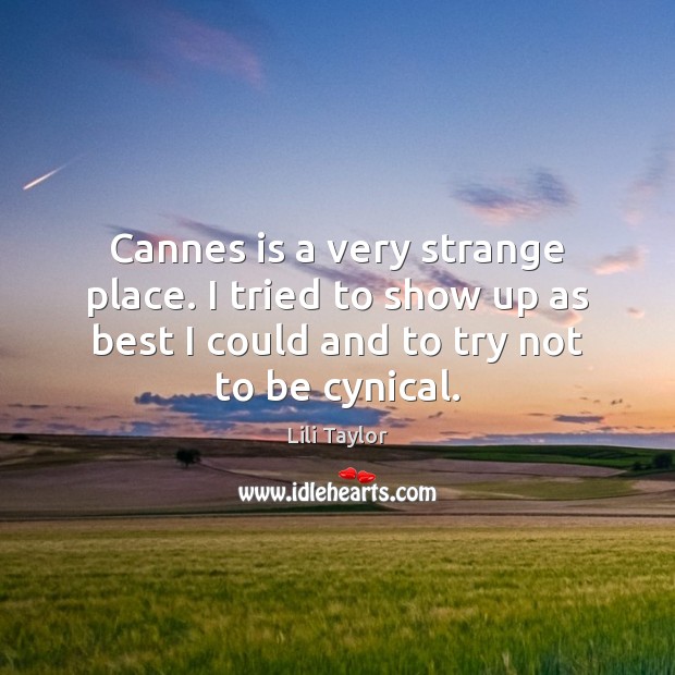 Cannes is a very strange place. I tried to show up as Lili Taylor Picture Quote
