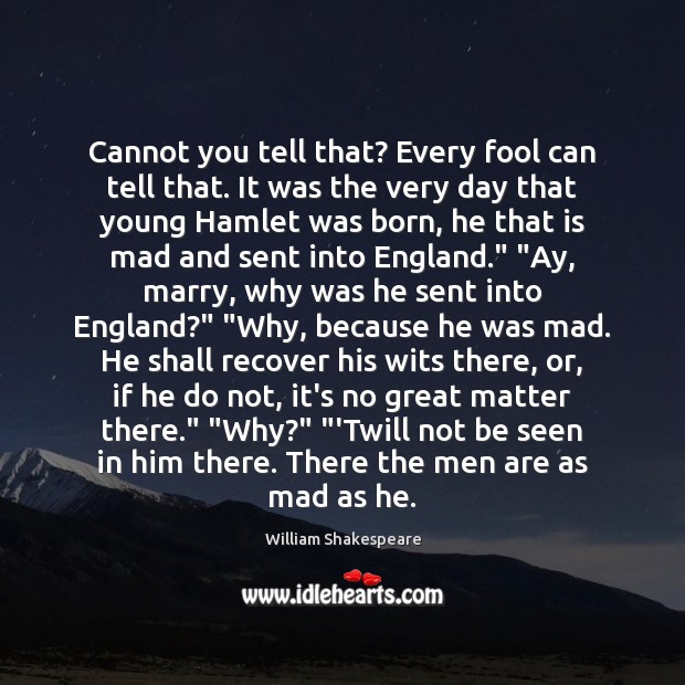 Cannot you tell that? Every fool can tell that. It was the Fools Quotes Image