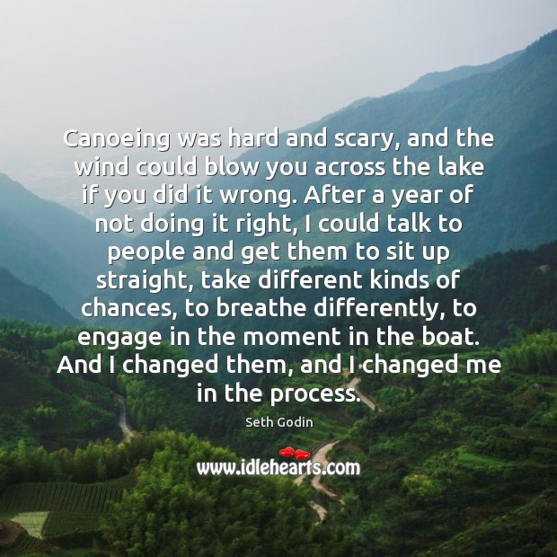 Canoeing was hard and scary, and the wind could blow you across Seth Godin Picture Quote