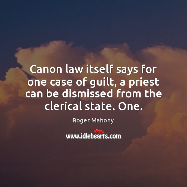 Canon law itself says for one case of guilt, a priest can Roger Mahony Picture Quote