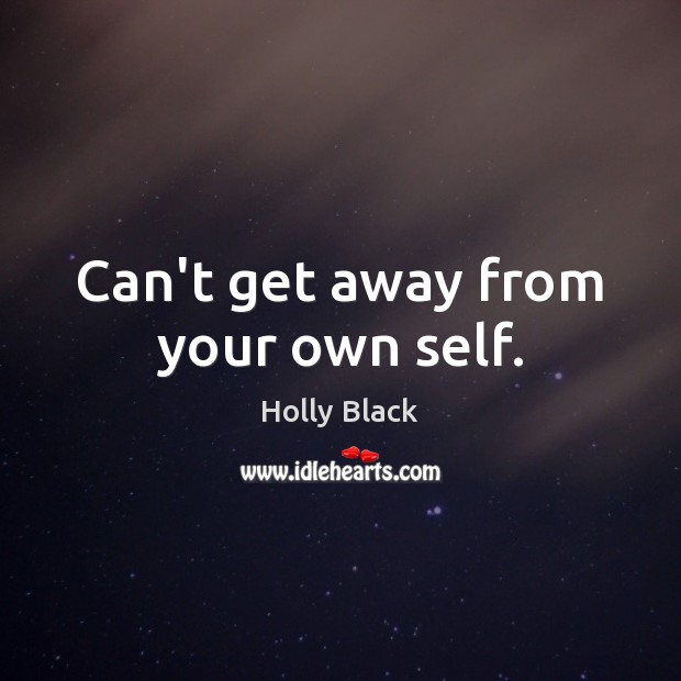 Can’t get away from your own self. Holly Black Picture Quote