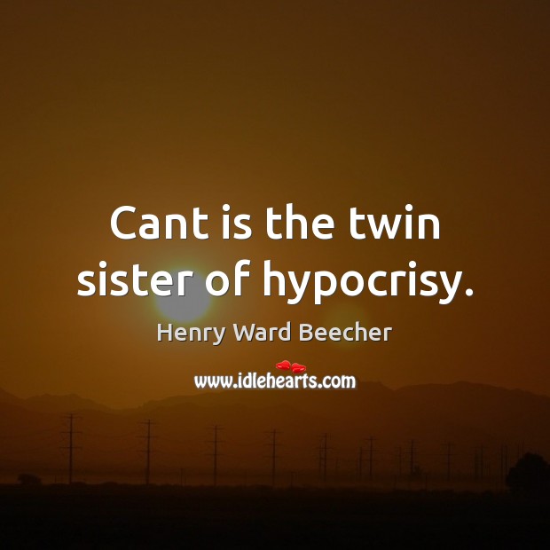 Cant is the twin sister of hypocrisy. Image